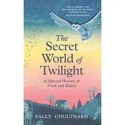 The Secret World of Twilight. A Natural History of Dusk and Dawn -