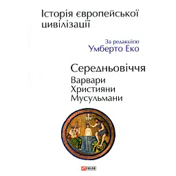 Історія європейської цивілізації. Середньовіччя. Варвари. Християни. Мусульмани - Умберто Еко