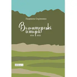 Волонтерські історії. 2014-2022 - Людмила Охріменко