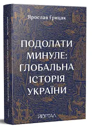 Подолати минуле. Глобальна історія України - Ярослав Грицак - мініатюра 2