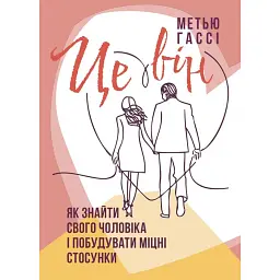 Це він. Як знайти свого чоловіка і побудувати міцні стосунки - Метью Хассі