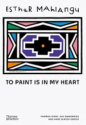 Esther Mahlangu. To Paint is in My Heart