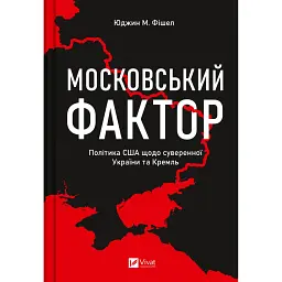Московський фактор. Політика США щодо суверенної України та Кремль - Юджин М. Фішел - мініатюра 1