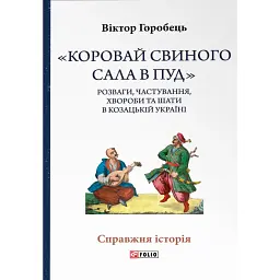 «Коровай свиного сала в пуд». Розваги, частування, хвороби та шати в козацькій Україні - Віктор Горобець - мініатюра 1