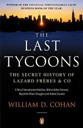 The Last Tycoons. The Secret History of Lazard Frères & Co.