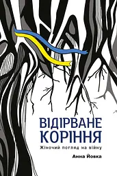 Відірване коріння: жіночий погляд на війну