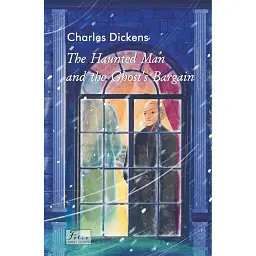 The Haunted Man and the Ghost’s Bargain - Чарльз Діккенс
