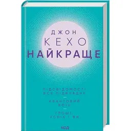 Книга Джон Кехо. Найкраще. Підсвідомості все підвладне. Квантовий воїн. Гроші, успіх і ви КСД (9786171514423)