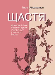 Щастя. Відверте і чітке бачення щастя і того, чому у нас його немає