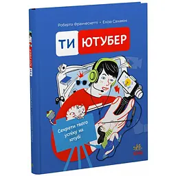 Ти - ютубер. Секрети твого успіху на ютубі. Франческетті Роберта (544960) - мініатюра 2