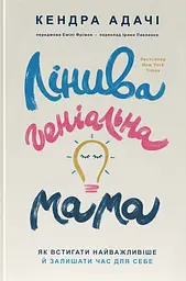 Лінива геніальна мама. Як встигати найголовніше і залишати час для себе