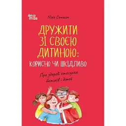 Дружити зі своєю дитиною: корисно чи шкідливо. Про здорові стосунки батьків і дітей - Юлія Семикоп - мініатюра 1