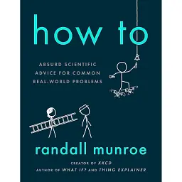 How To. Absurd Scientific Advice for Common Real-World Problems from Randall Munroe - Рендел Манро