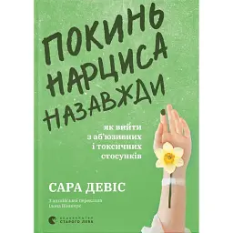 Покинь нарциса назавжди. Як вийти з аб’юзивних і токсичних стосунків - Сара Девіс