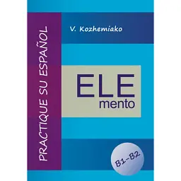 ELEMENTO. Практикуйте іспанську мову. Рівні B1-B2. Видання третє, доповнене та перероблене - Валерій Кожемяко