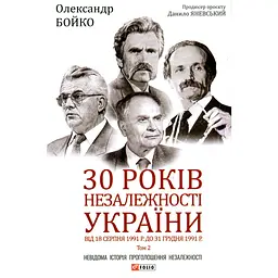 30 років незалежності України. Том 2. Від 18 серпня 1991 р. до 31 грудня 1991 р. - Олександр Бойко
