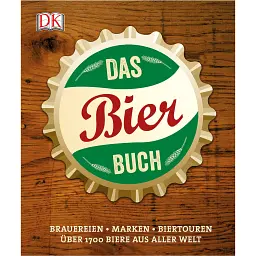 Das Bierbuch Brauereien-Marken-Biertouren Über 1700 Biere aus aller Welt -