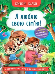 Корисні казки. Я люблю свою сім’ю! - Олена Йігітер