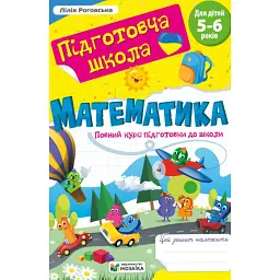 Математика. Повний курс підготовки до школи. Для дітей 5-6 років - Л. Роговська
