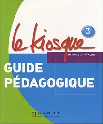Le Kiosque. Niveau 3. Guide pe'dagogique