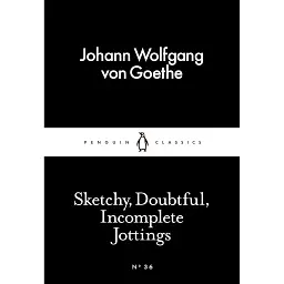 Sketchy, Doubtful, Incomplete Jottings - Йоган Вольфганг Гете