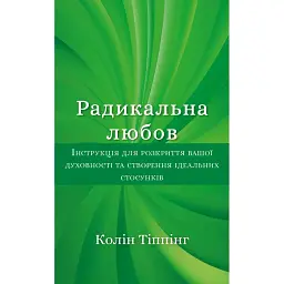 Радикальна Любов. Інструкція для розкриття вашої духовності та створення ідеальних стосунків - Колін Тіппінг
