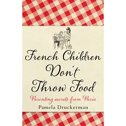 French Children Don't Throw Food - Памела Дракермен