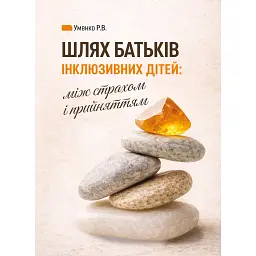 Шлях батьків інклюзивних дітей: між страхом і прийняттям. Соціальна психологія батьківства та інклюзії - Р. В. Уменко