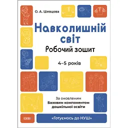 Навколишній світ. Робочий зошит. 4-5 років - О. Шевцова