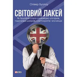 Світовий лакей. Як Британія стала служницею олігархів, податкових шахраїв, клептократів і злочинців - Олівер Буллоу