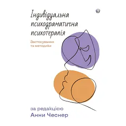 Індивідуальна психодраматична психотерапія. Застосування та методики - Анна Чеснер