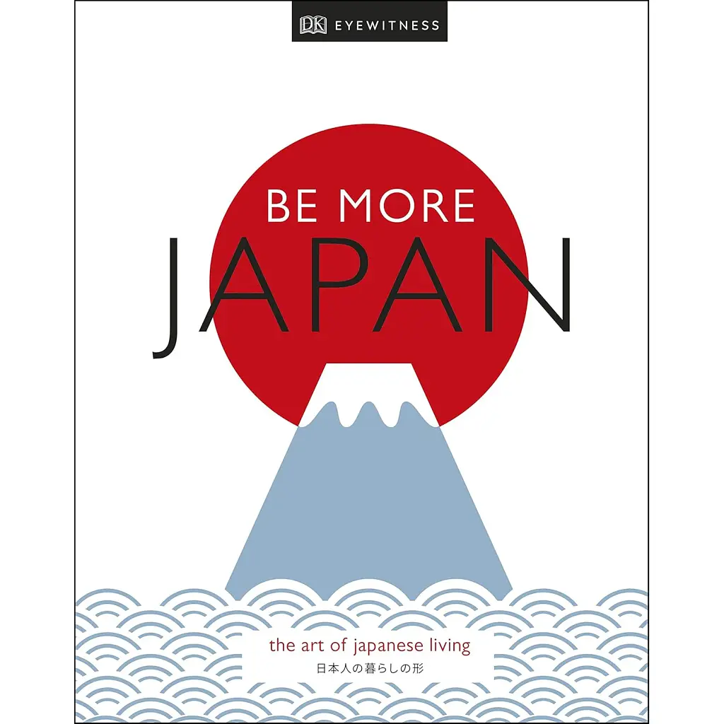 Be More Japan. The Art of Japanese Living -