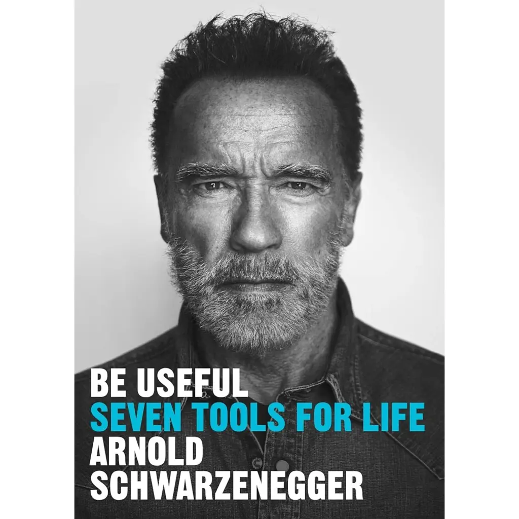 Be Useful: Seven tools for life - Арнольд Шварценеґґер