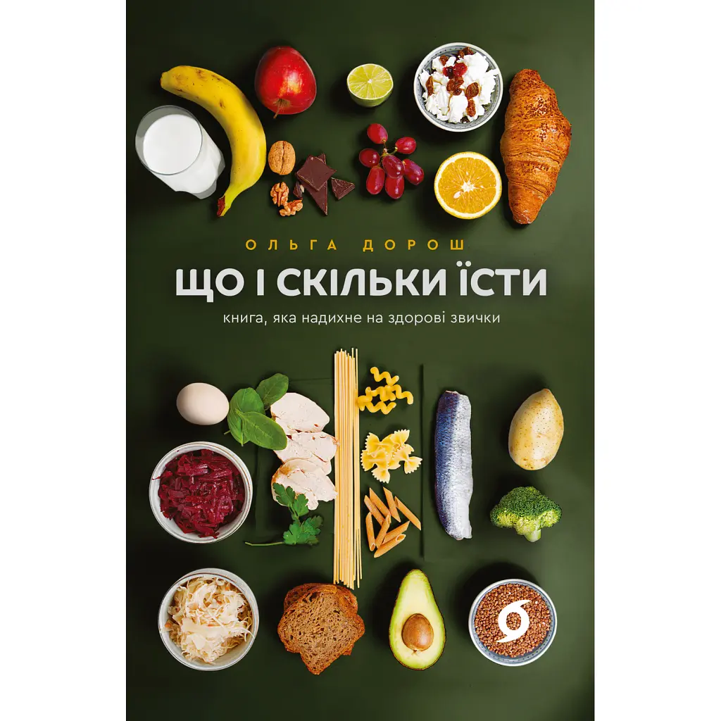 Що і скільки їсти. Книга, яка надихне на здорові звички - Ольга Дорош