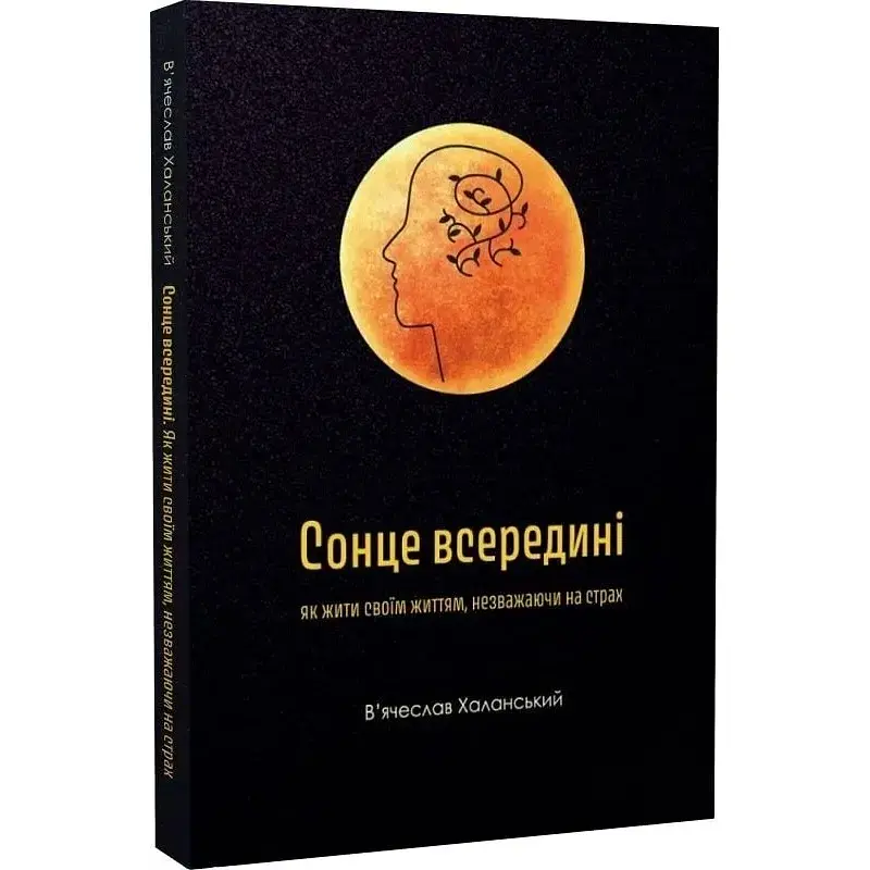 Сонце всередині: Як жити своїм життям, незважаючи на страх - В'ячеслав Халанський - фото 3