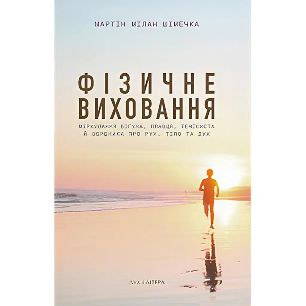 Фізичне виховання. Міркування бігуна, тенісиста й вершника про рух, тіло та дух - Шімечка Мартін