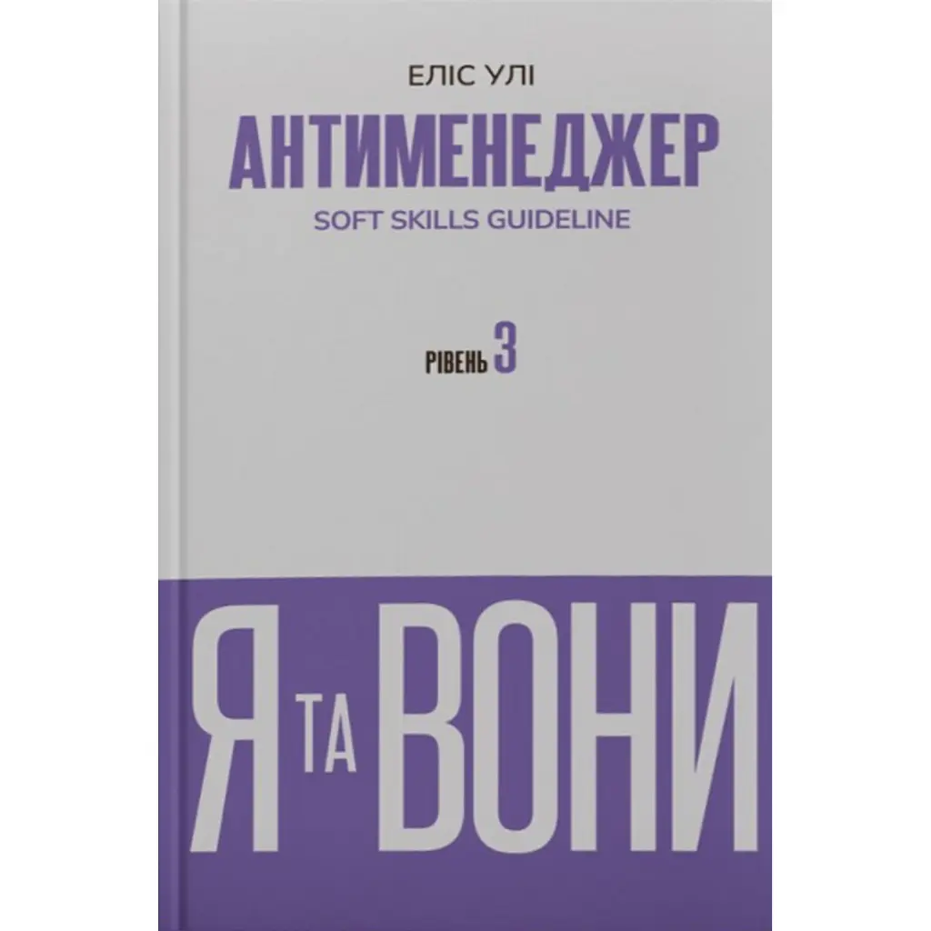 Антименеджер. SOFT SKILLS Guideline. Я та вони. Рівень 3 - Еліс Улі