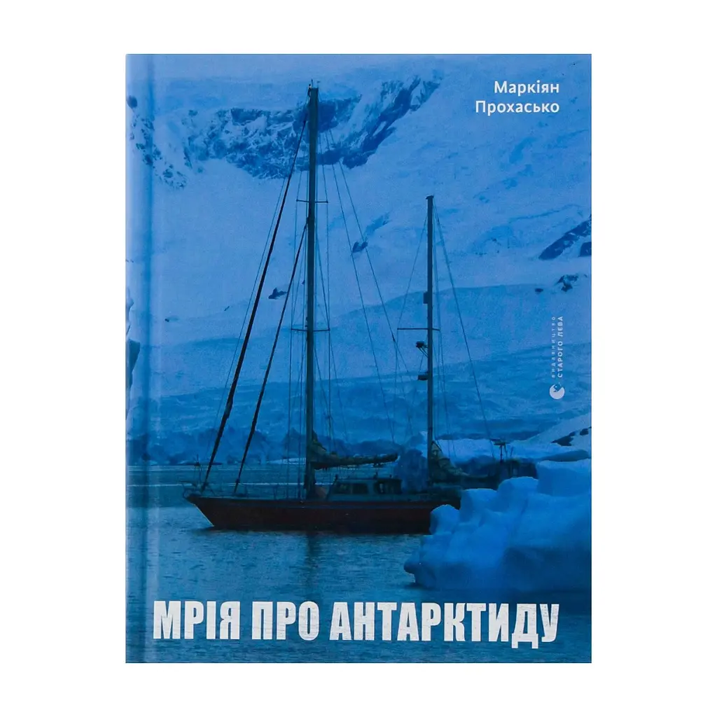 Книга Мрія про Антарктиду - Маркіян Прохасько Видавництво Старого Лева (9789666799886)