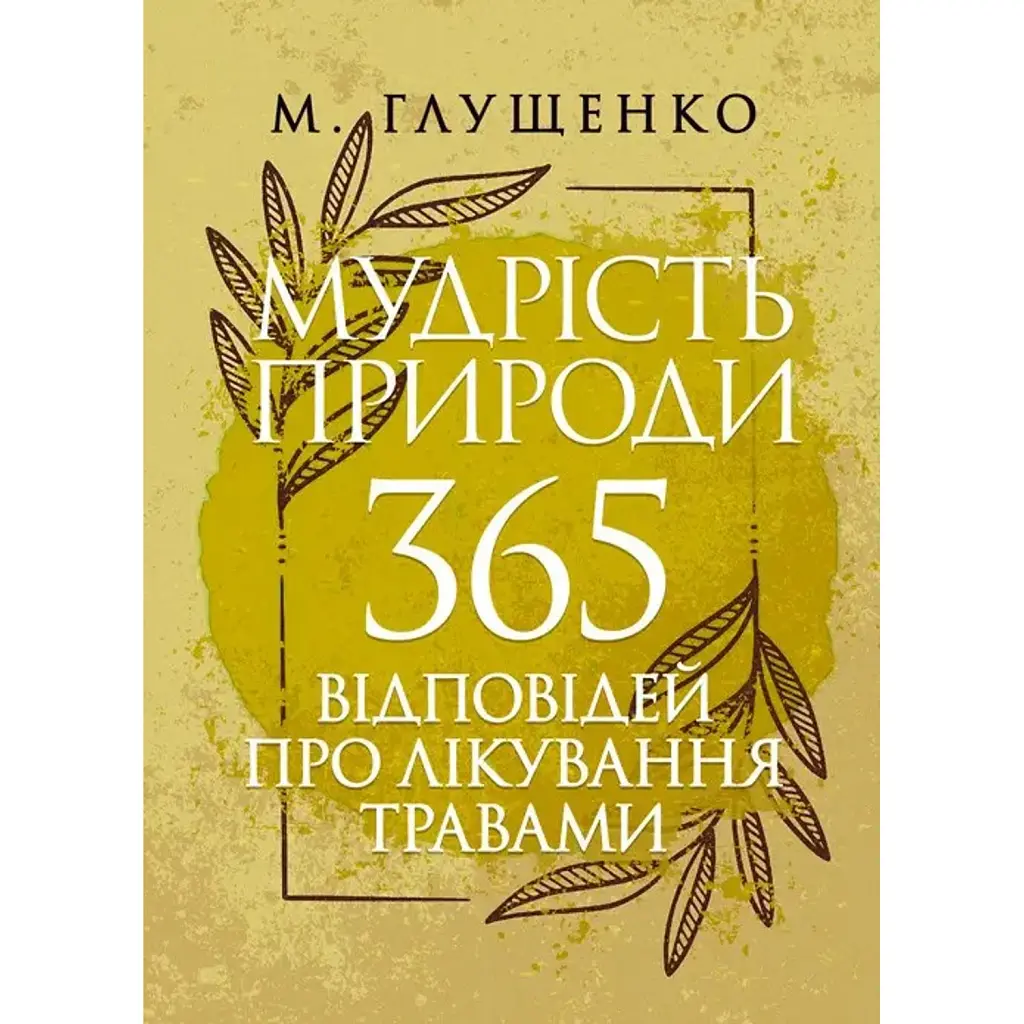 Мудрість природи: 365 відповідей про лікування травами - Микола Глущенко