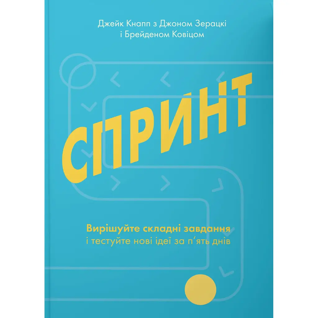Спринт. Вирішуйте складні завдання і тестуйте нові ідеї за 5 днів - Джейк Кнапп