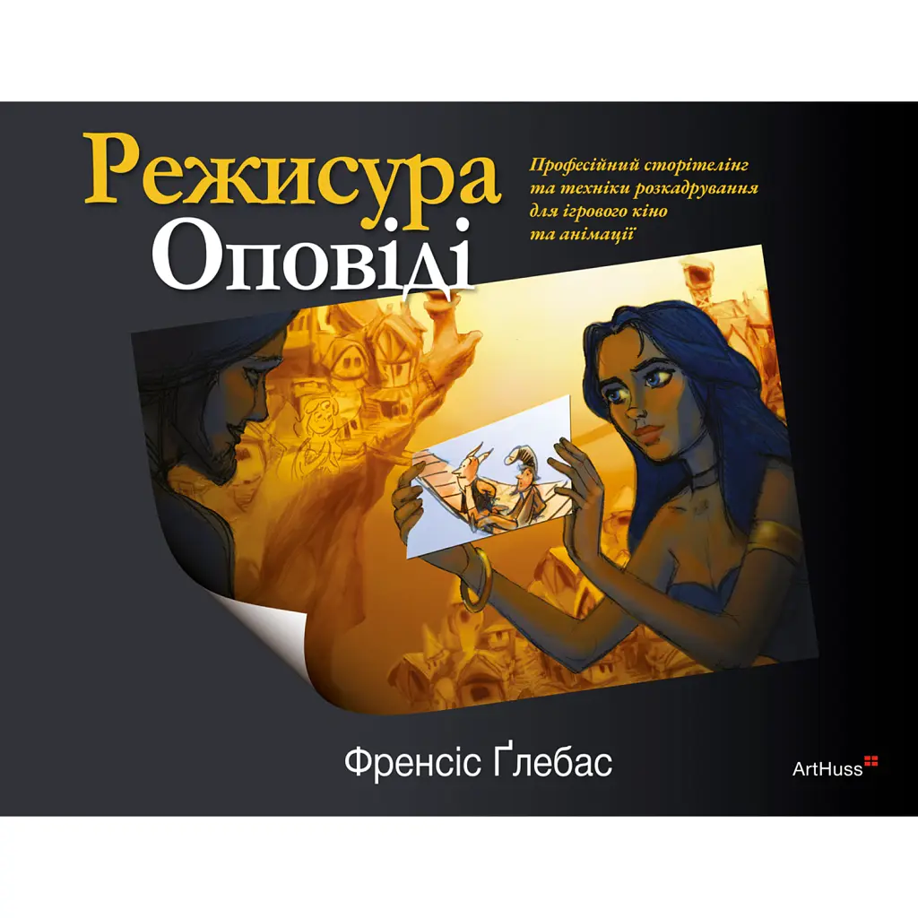 Режисура Оповіді: професійний сторітелінг та техніки розкадрування для ігрового кіно та анімації - Френсіс Ґлебас
