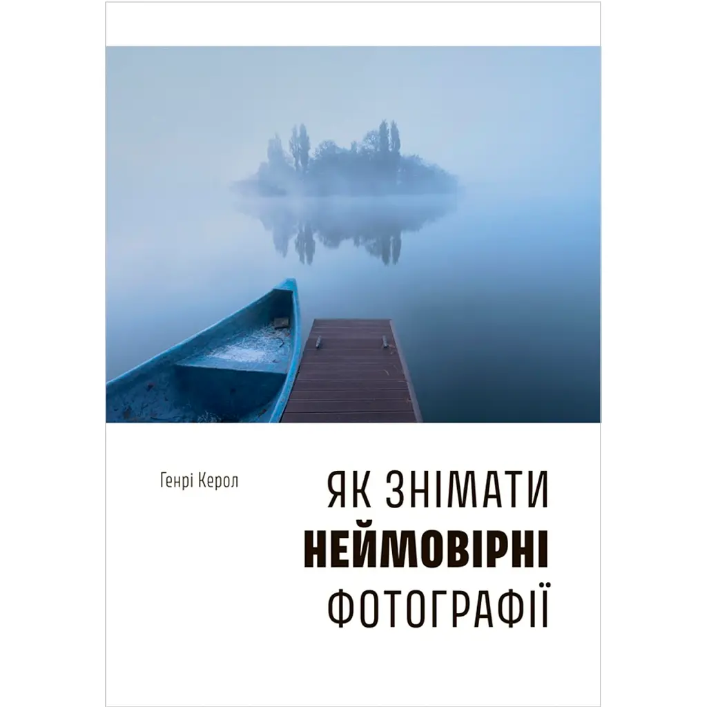 Як знімати неймовірні фотографії - Генрі Керол