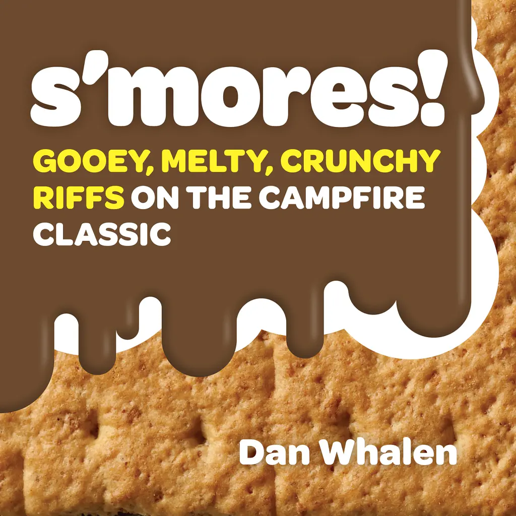S'mores!: Gooey, Melty, Crunchy Riffs on the Campfire Classic - Ден Уелен