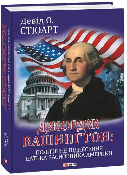 Джордж Вашингтон: політичне піднесення батька-засновника Америки - Девід О. Стюарт - фото 2