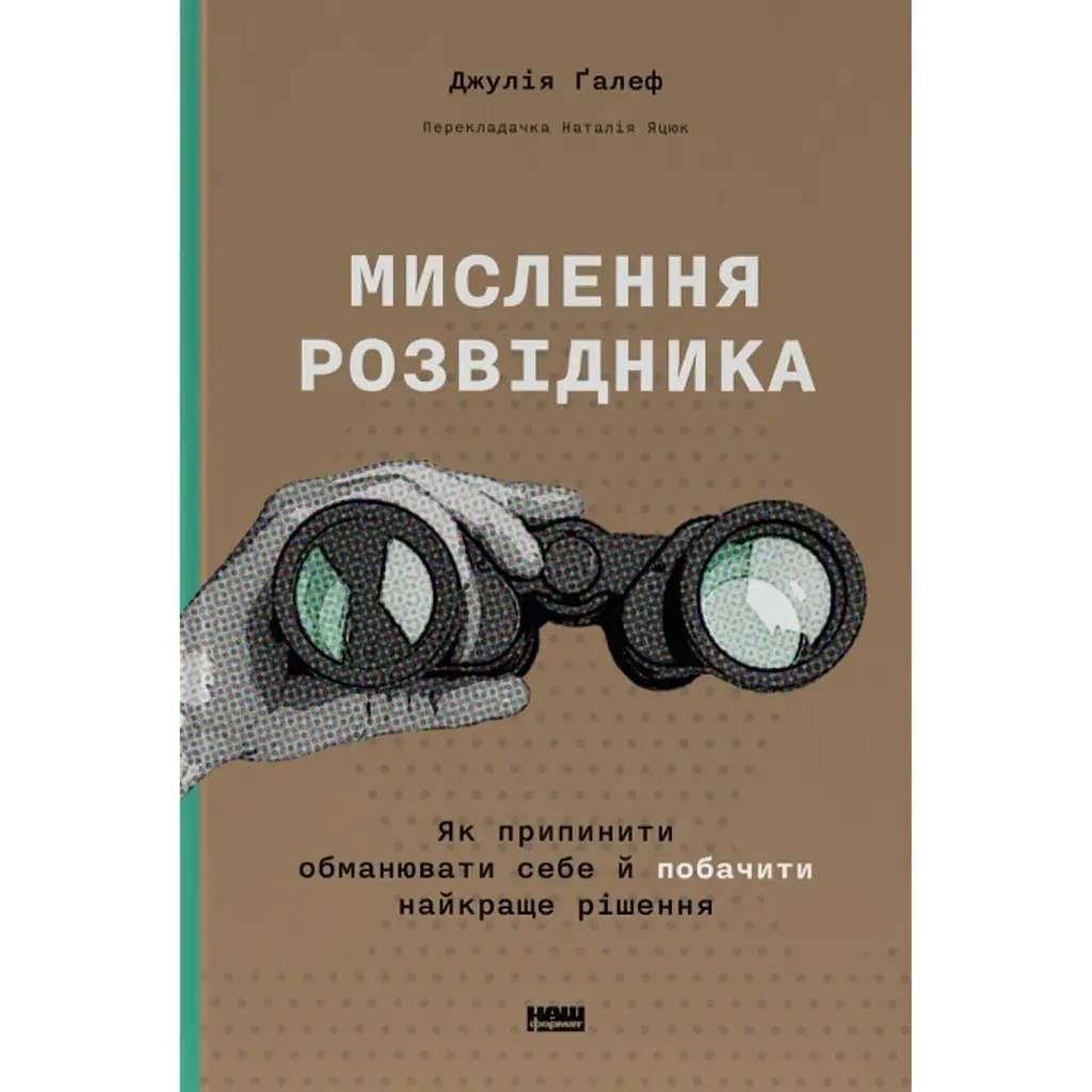 Мислення розвідника. Як припинити обманювати себе й побачити найкраще рішення - Джулія Ґалеф