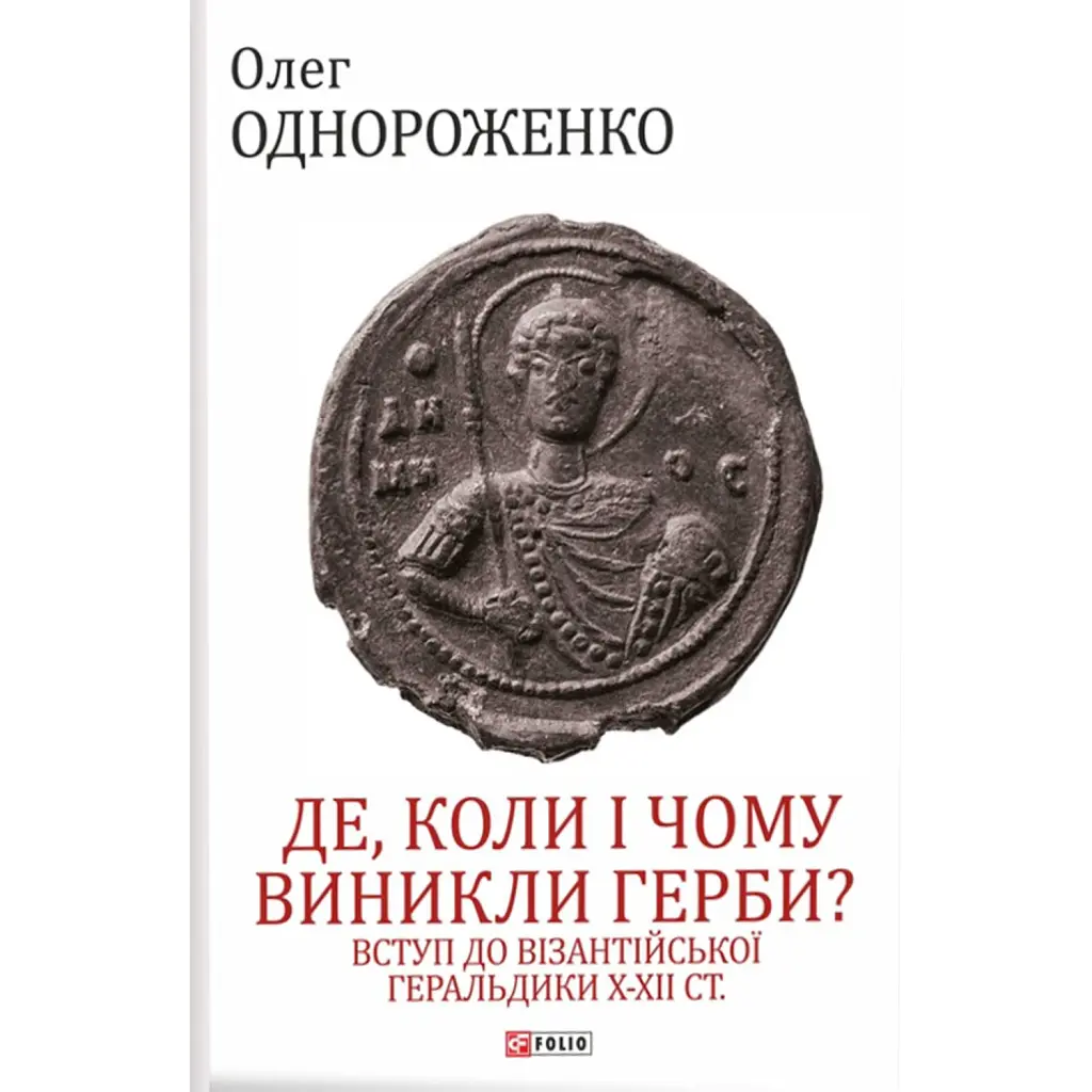 Де, коли й чому виникли герби? Вступ до візантійської геральдики X-XII ст. - Олег Однороженко