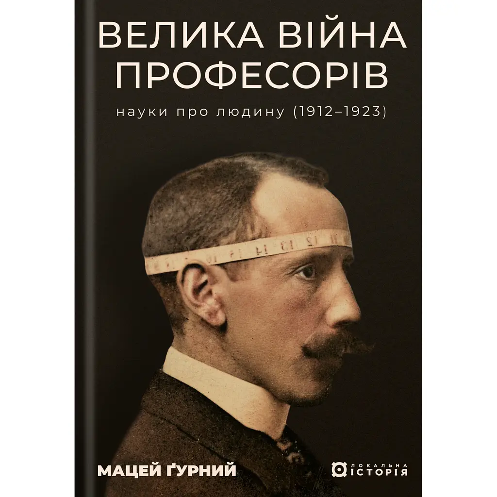 Велика війна професорів. Науки про людину (1912—1923) - Мацей Ґурний
