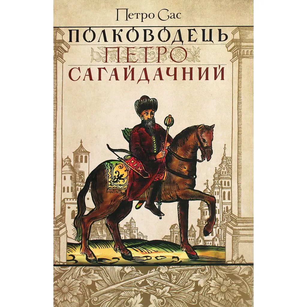 Полководець Петро Сагайдачний - Петро Сас