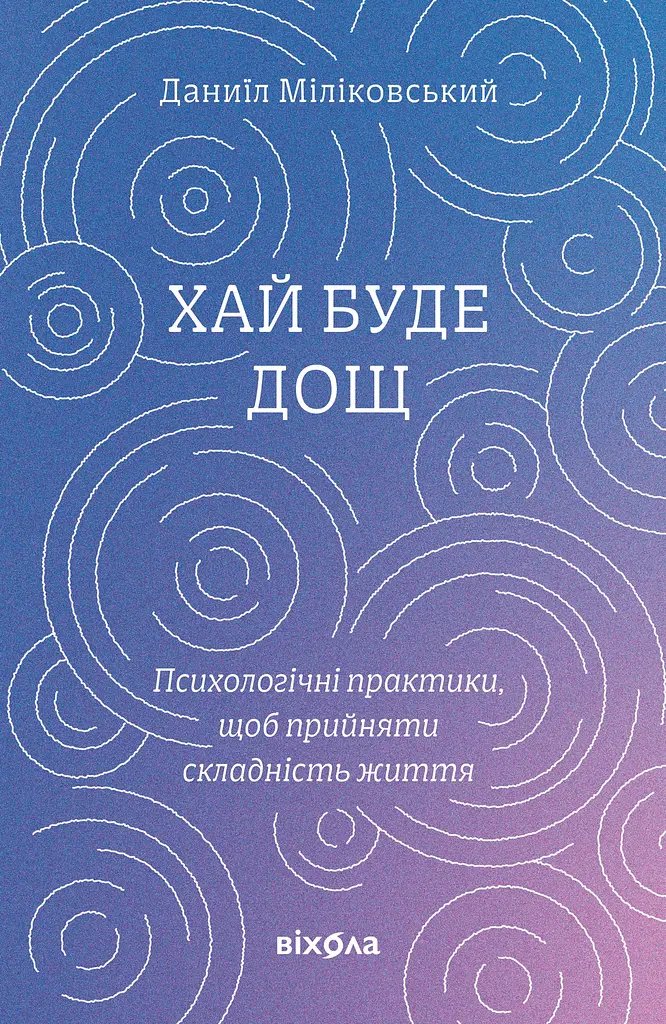Хай буде дощ. Психологічні практики, щоб прийняти складність життя