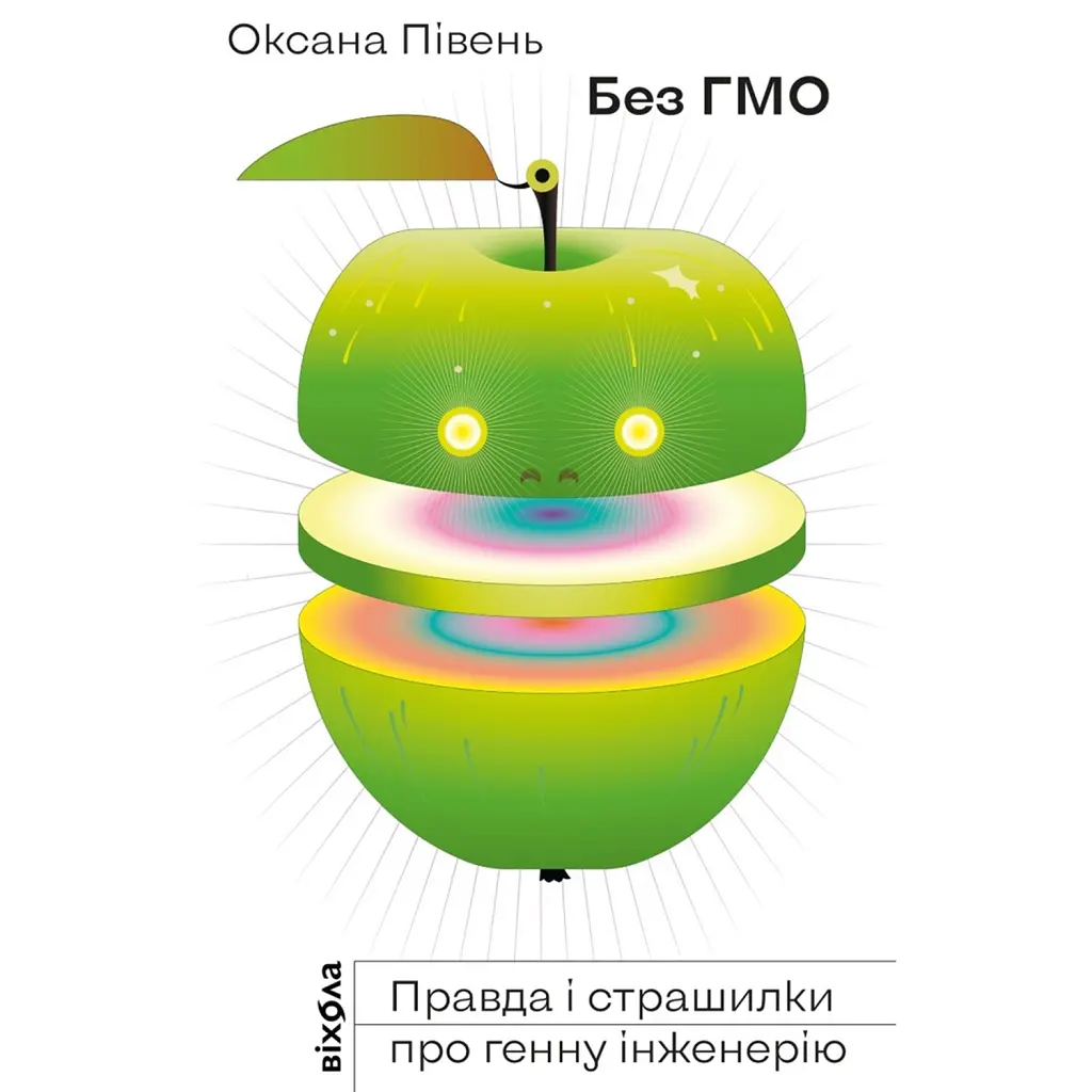 Без ГМО. Правда і страшилки про генну інженерію. - Оксана Півень